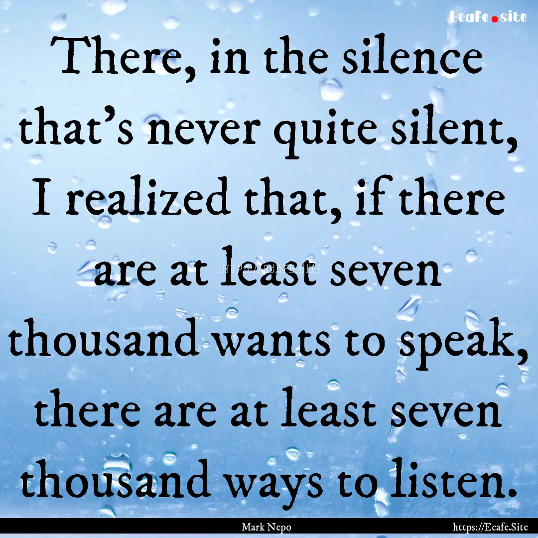 There, in the silence that's never quite.... : Quote by Mark Nepo