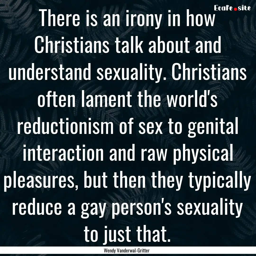 There is an irony in how Christians talk.... : Quote by Wendy Vanderwal-Gritter