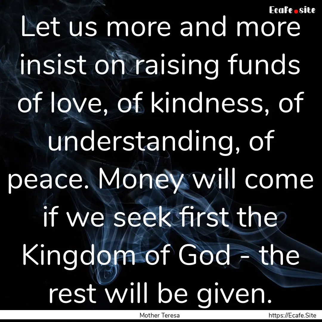 Let us more and more insist on raising funds.... : Quote by Mother Teresa