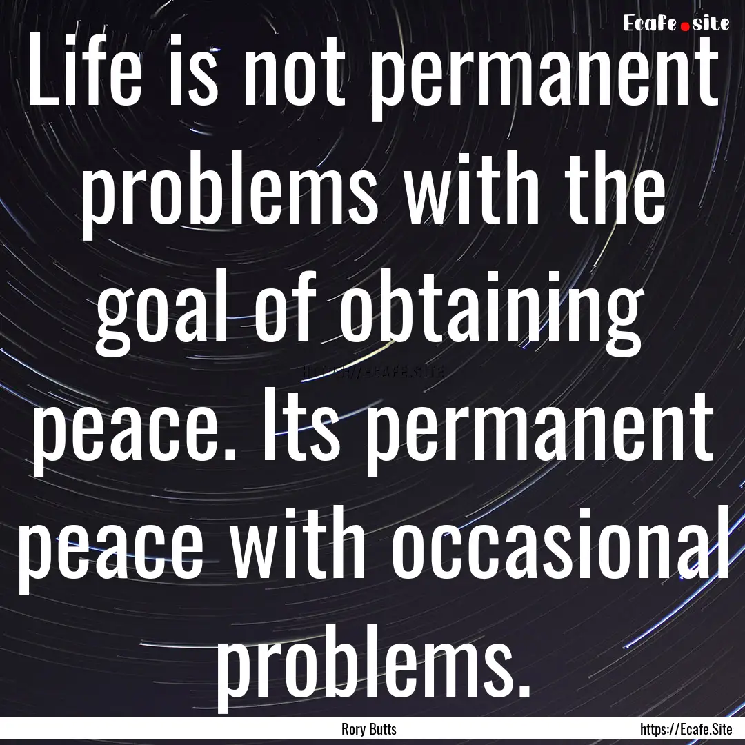 Life is not permanent problems with the goal.... : Quote by Rory Butts