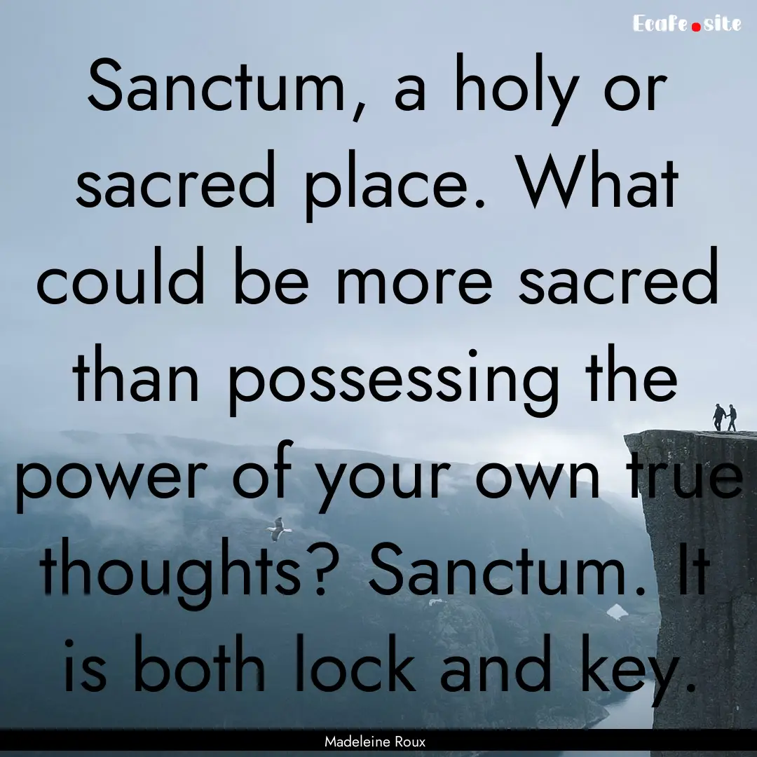 Sanctum, a holy or sacred place. What could.... : Quote by Madeleine Roux