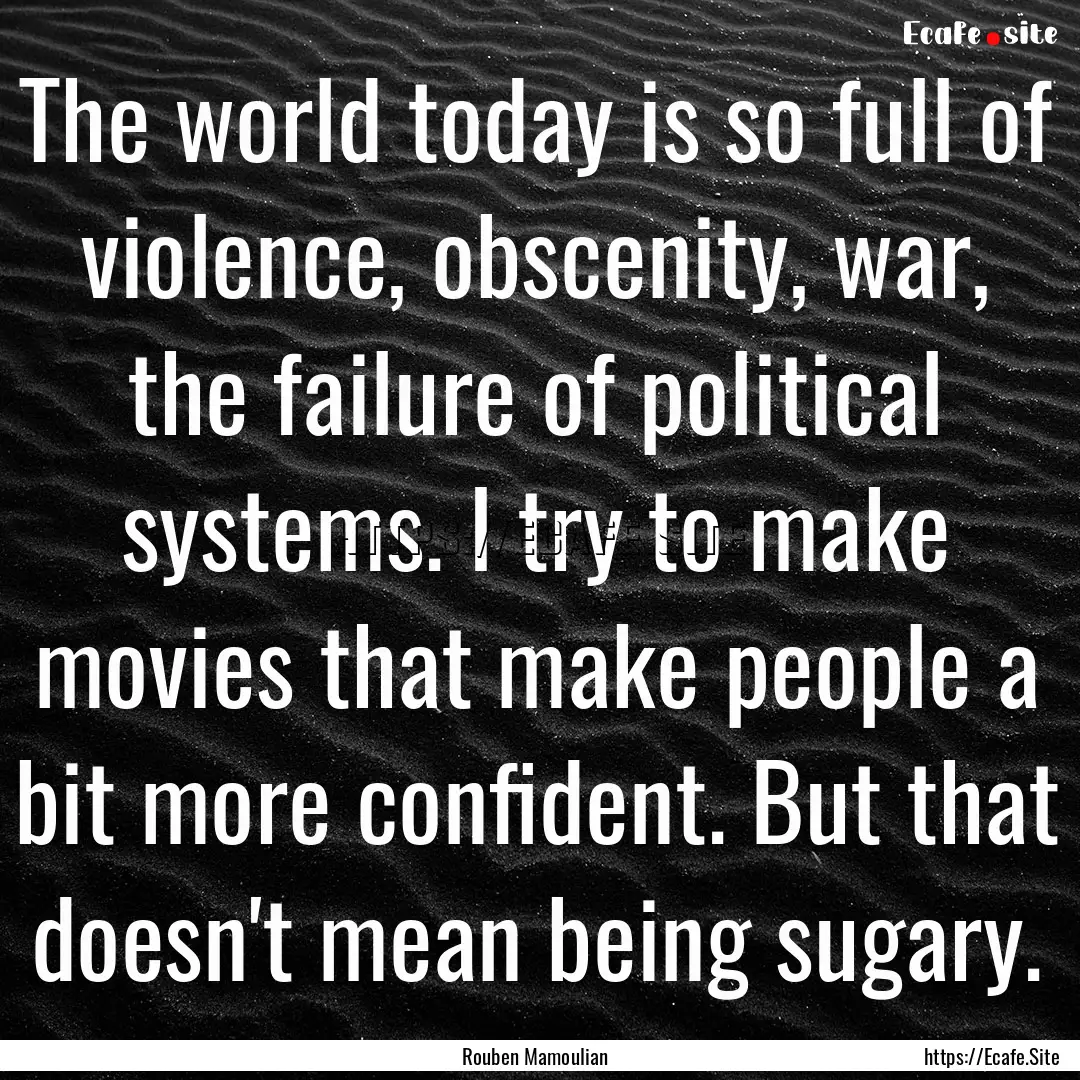 The world today is so full of violence, obscenity,.... : Quote by Rouben Mamoulian