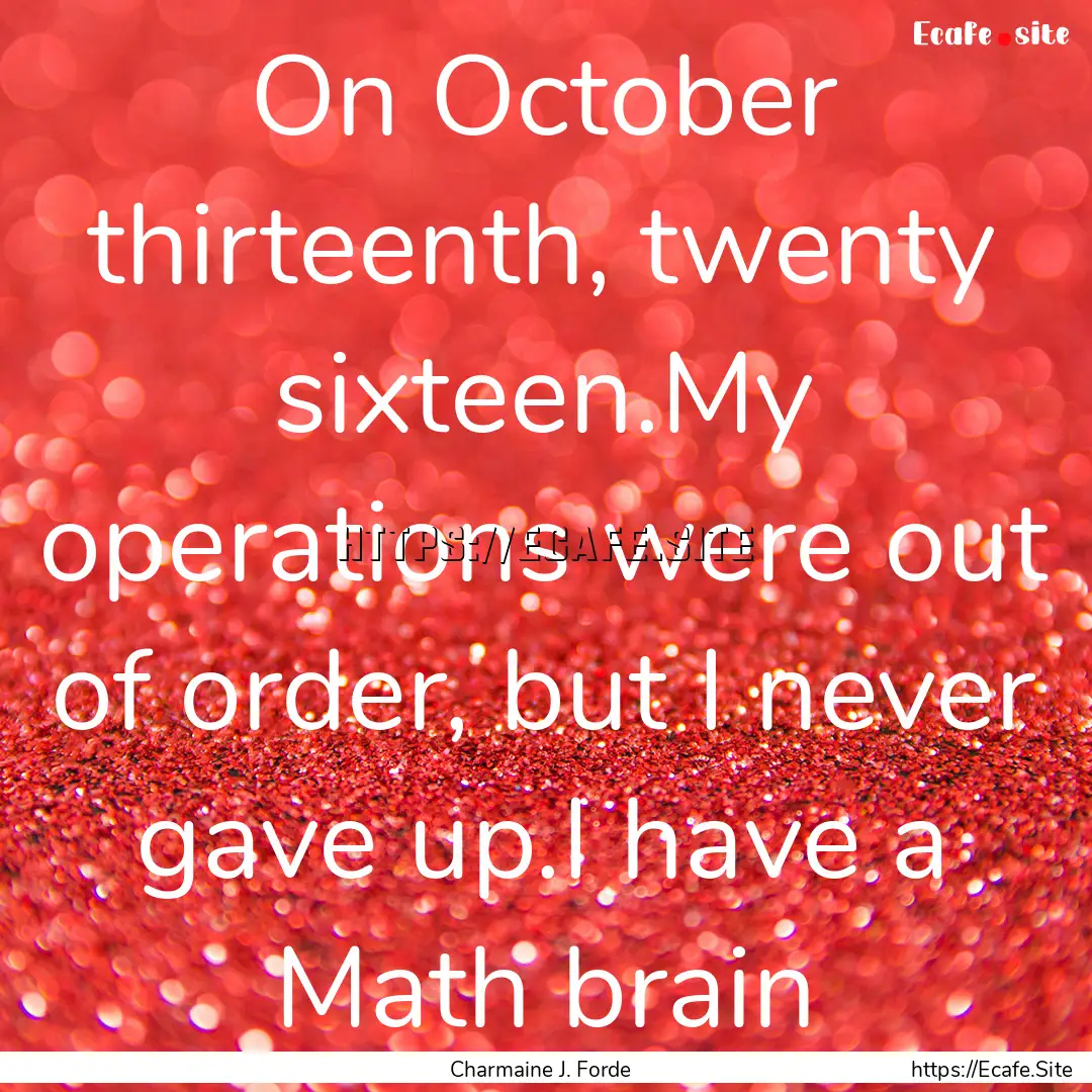 On October thirteenth, twenty sixteen.My.... : Quote by Charmaine J. Forde