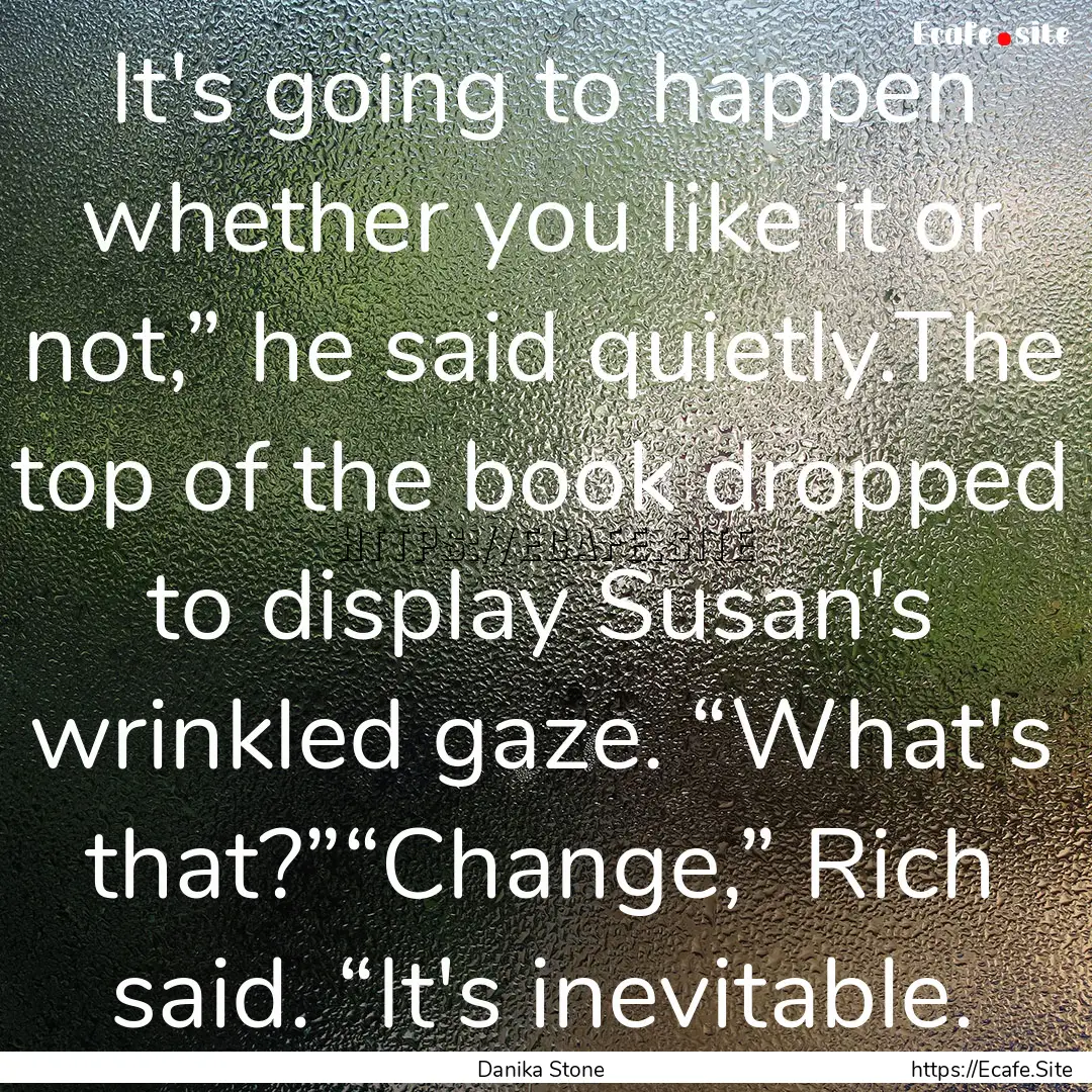 It's going to happen whether you like it.... : Quote by Danika Stone