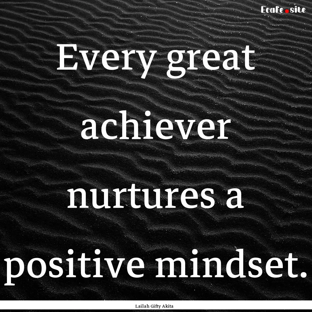 Every great achiever nurtures a positive.... : Quote by Lailah Gifty Akita