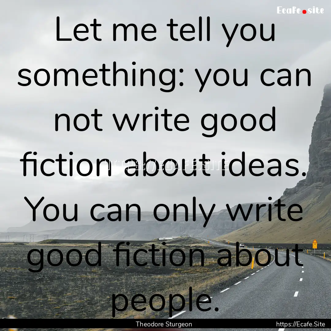 Let me tell you something: you can not write.... : Quote by Theodore Sturgeon