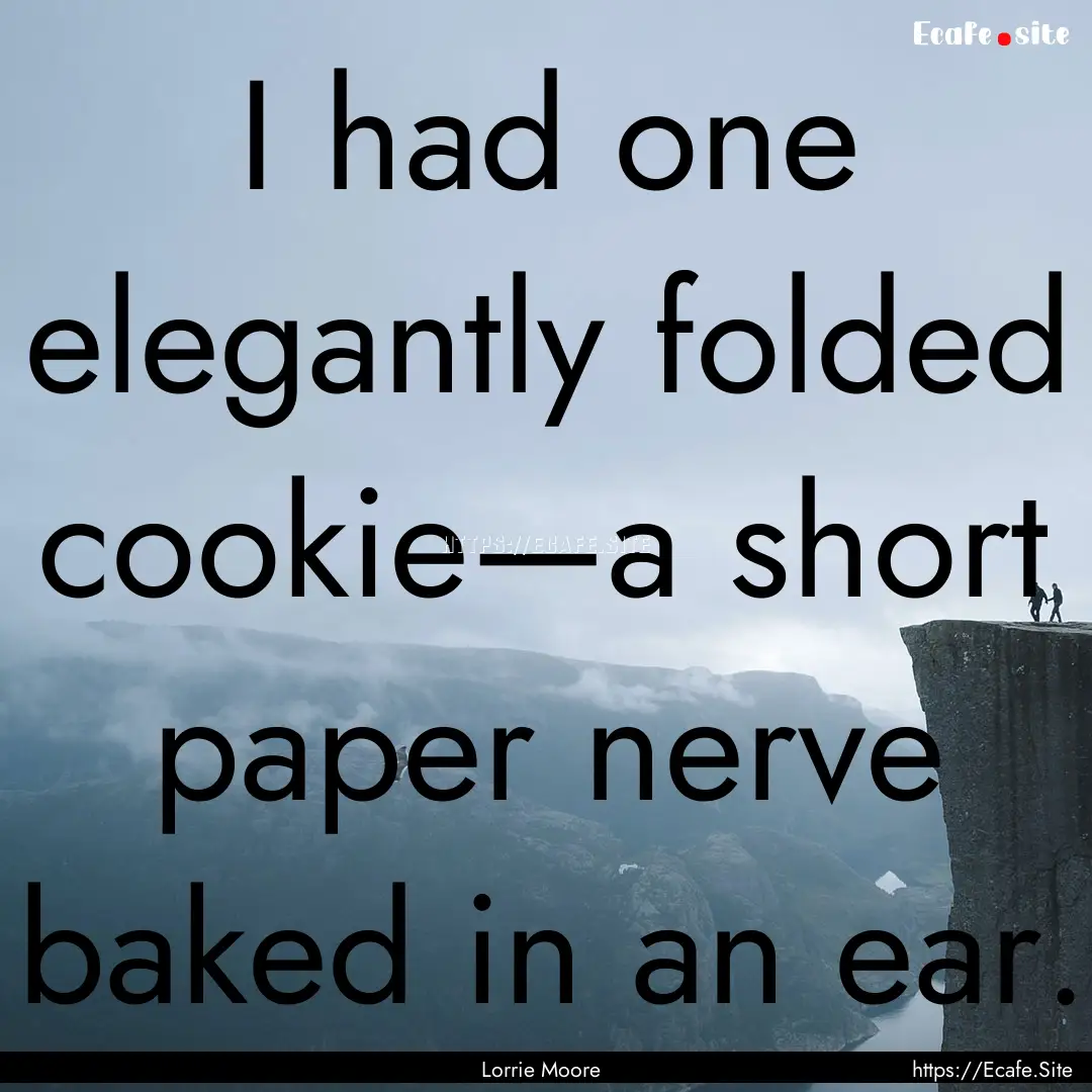 I had one elegantly folded cookie—a short.... : Quote by Lorrie Moore