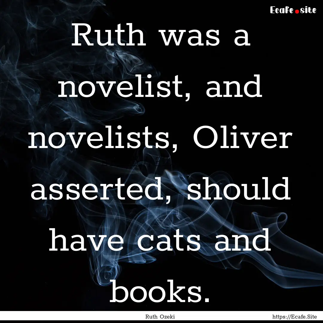 Ruth was a novelist, and novelists, Oliver.... : Quote by Ruth Ozeki