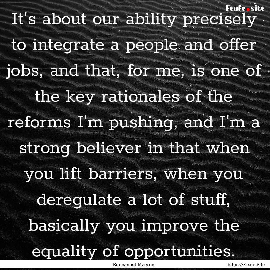 It's about our ability precisely to integrate.... : Quote by Emmanuel Macron