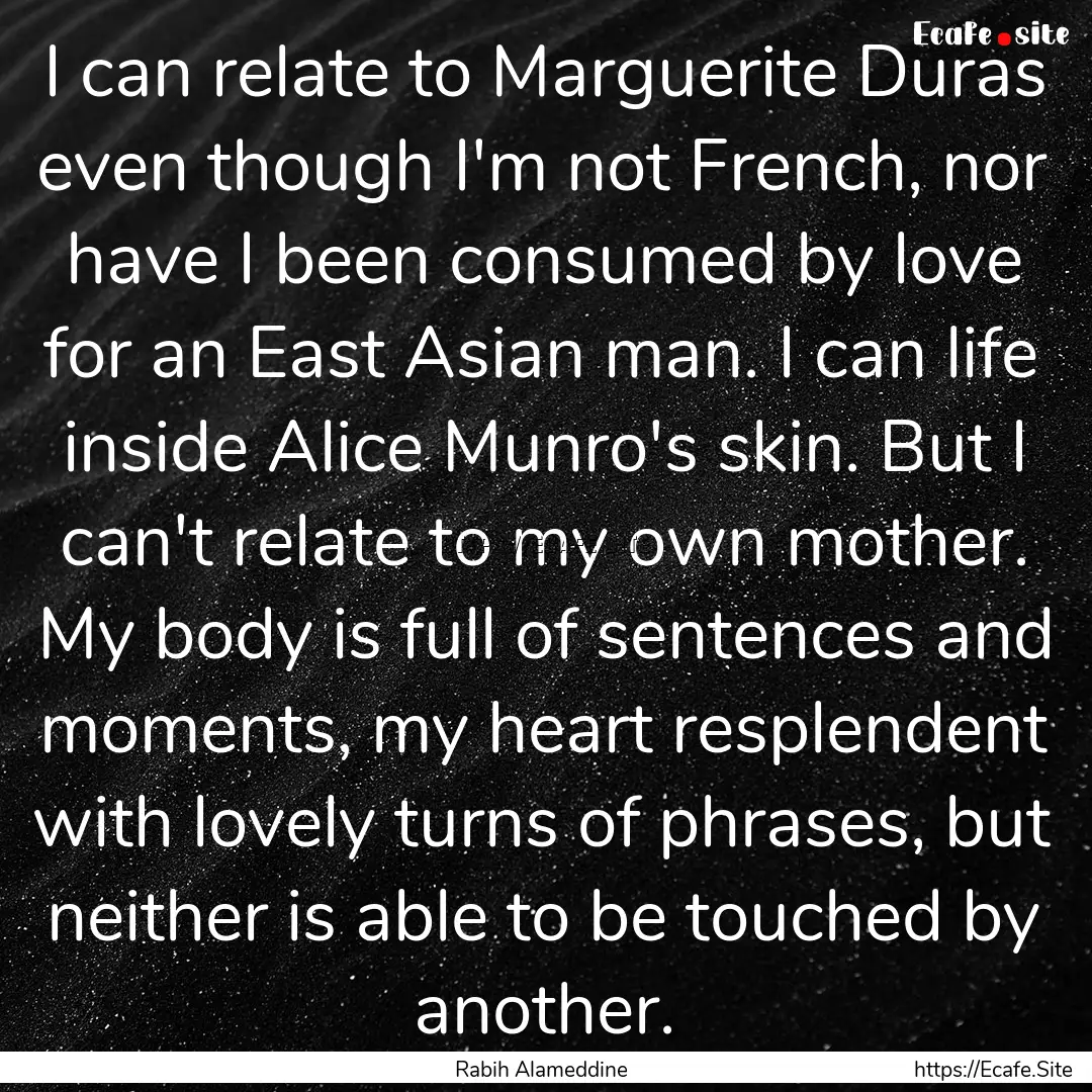 I can relate to Marguerite Duras even though.... : Quote by Rabih Alameddine