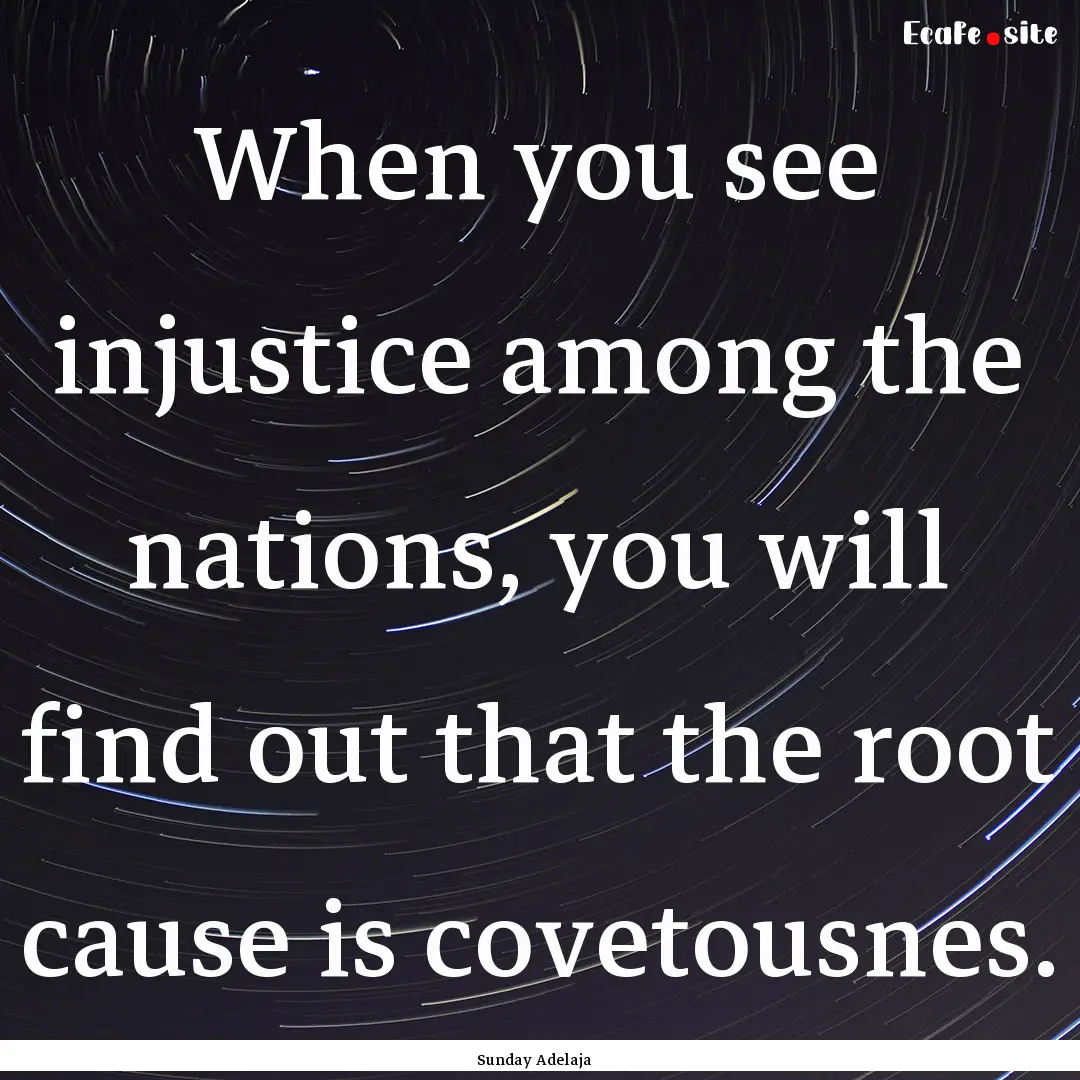 When you see injustice among the nations,.... : Quote by Sunday Adelaja