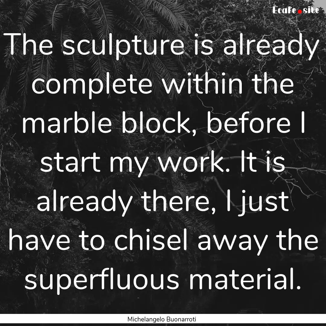 The sculpture is already complete within.... : Quote by Michelangelo Buonarroti