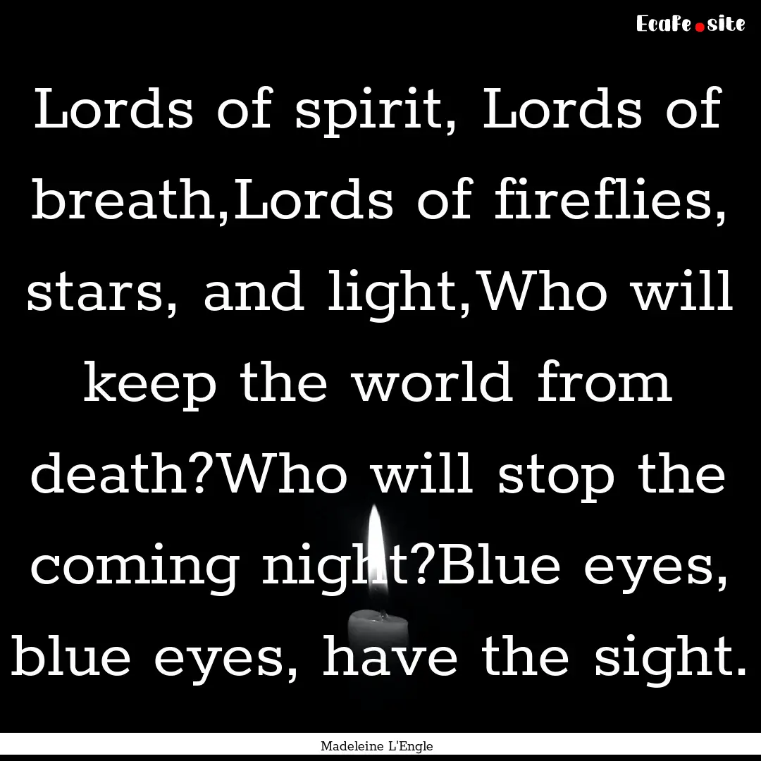 Lords of spirit, Lords of breath,Lords of.... : Quote by Madeleine L'Engle