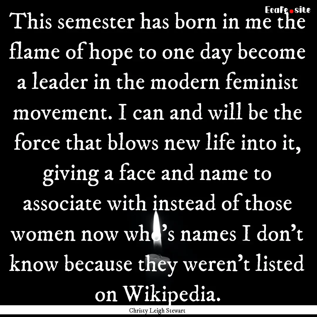 This semester has born in me the flame of.... : Quote by Christy Leigh Stewart