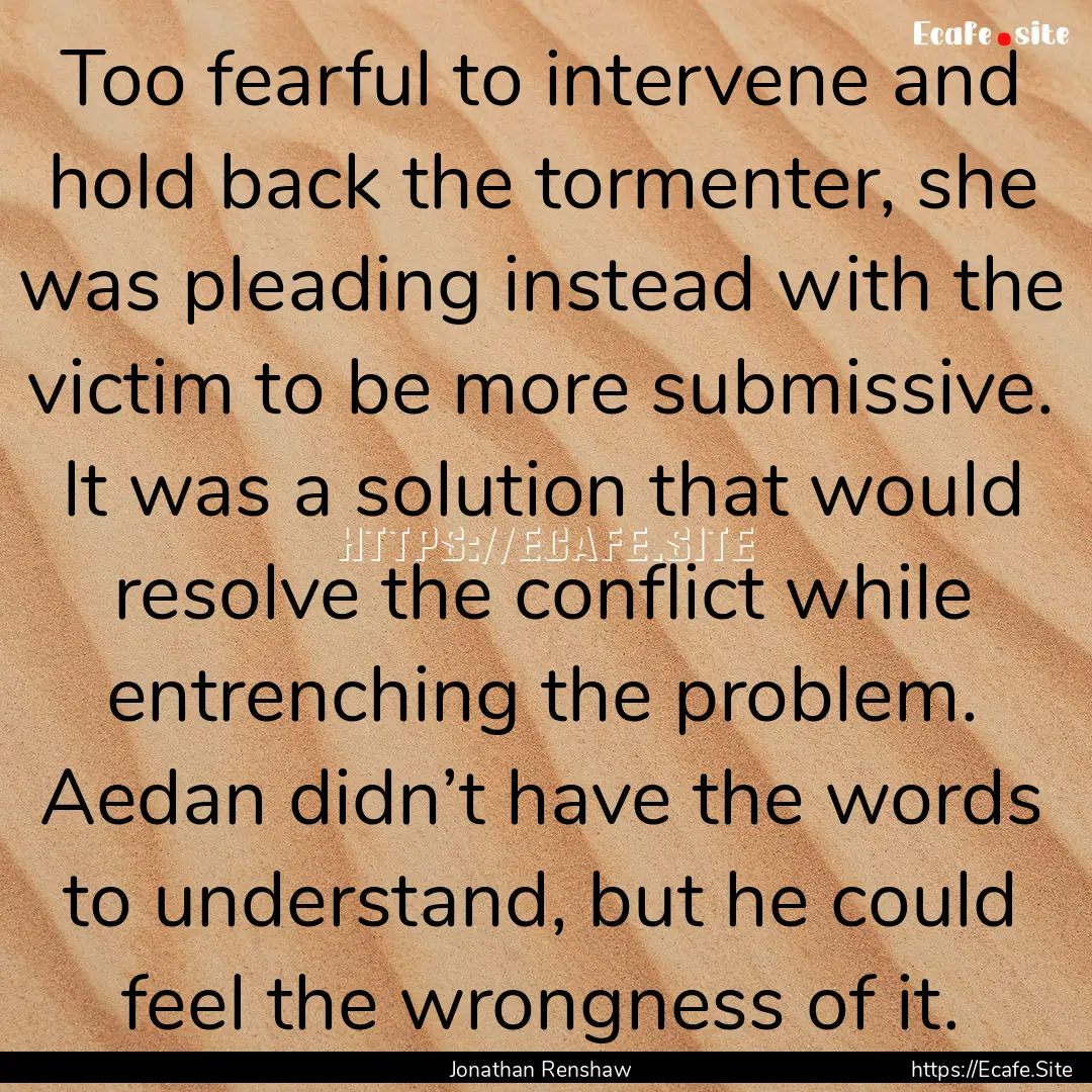 Too fearful to intervene and hold back the.... : Quote by Jonathan Renshaw