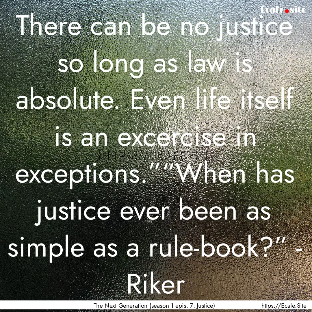 There can be no justice so long as law is.... : Quote by The Next Generation (season 1 epis. 7: Justice)