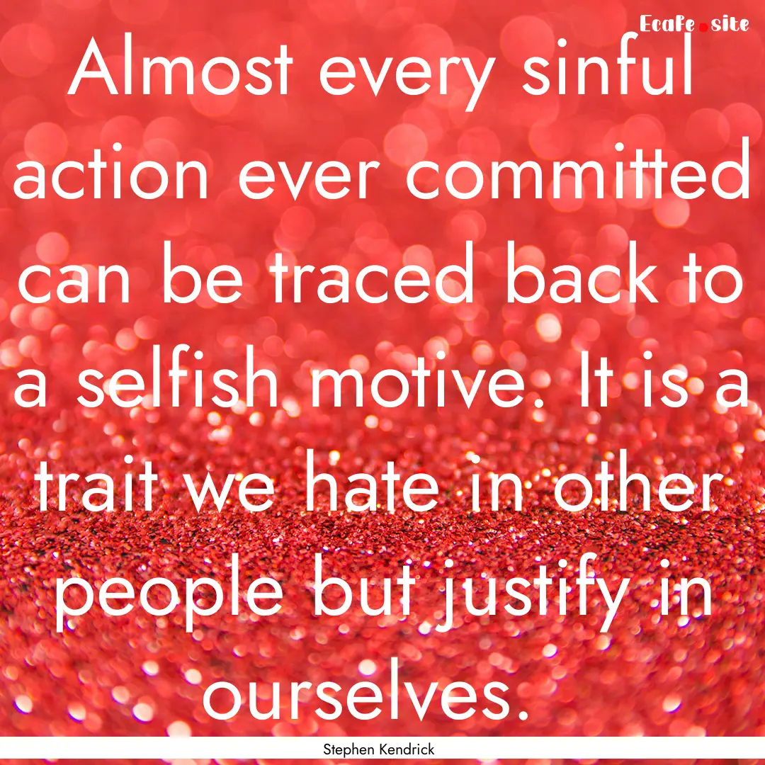 Almost every sinful action ever committed.... : Quote by Stephen Kendrick