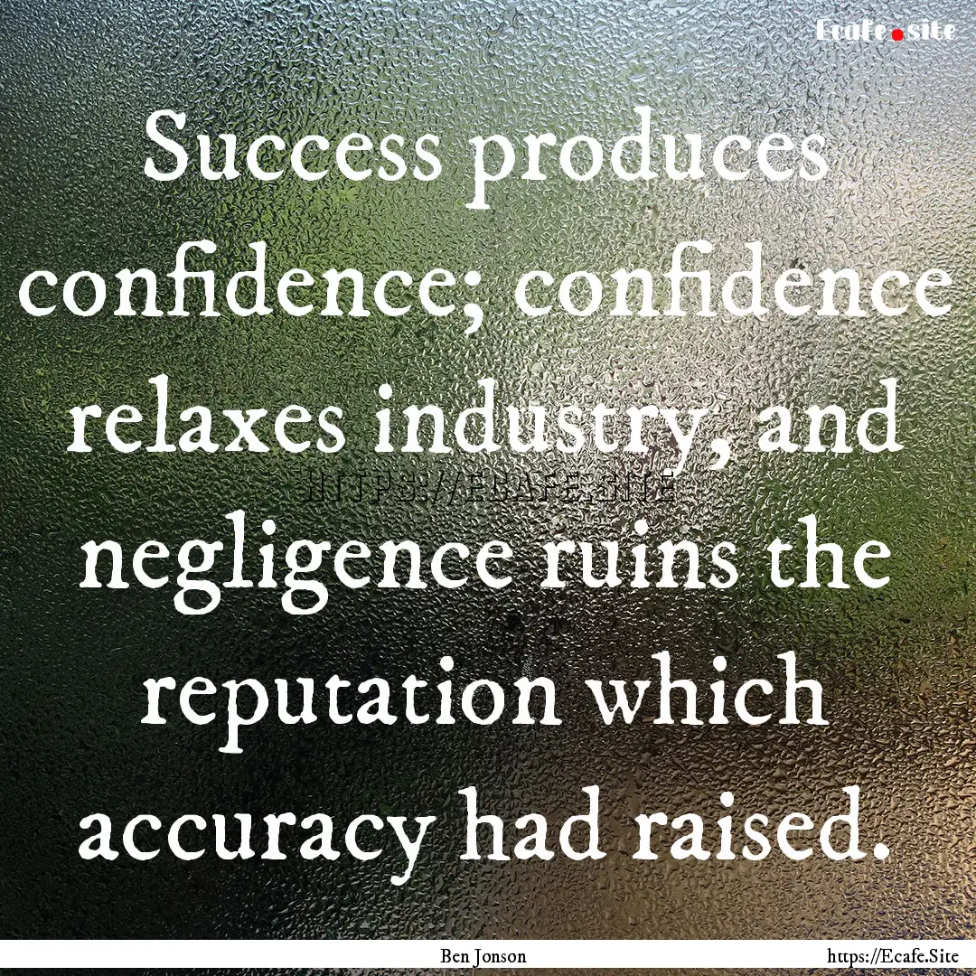 Success produces confidence; confidence relaxes.... : Quote by Ben Jonson