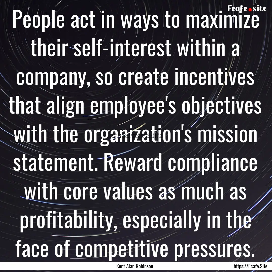 People act in ways to maximize their self-interest.... : Quote by Kent Alan Robinson