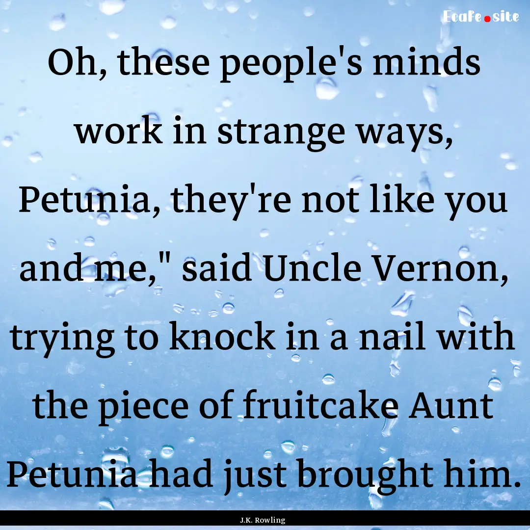 Oh, these people's minds work in strange.... : Quote by J.K. Rowling