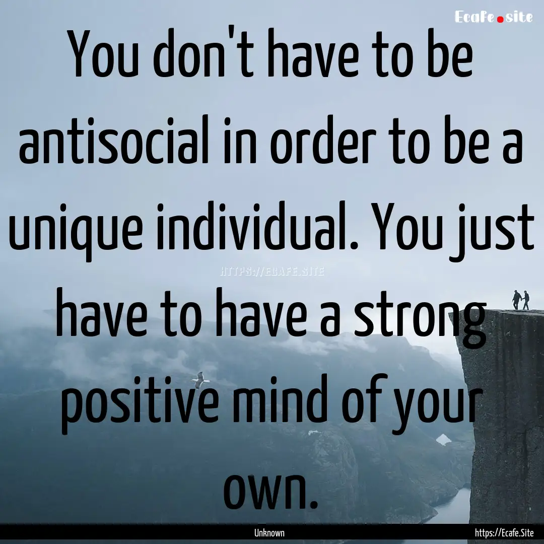 You don't have to be antisocial in order.... : Quote by Unknown