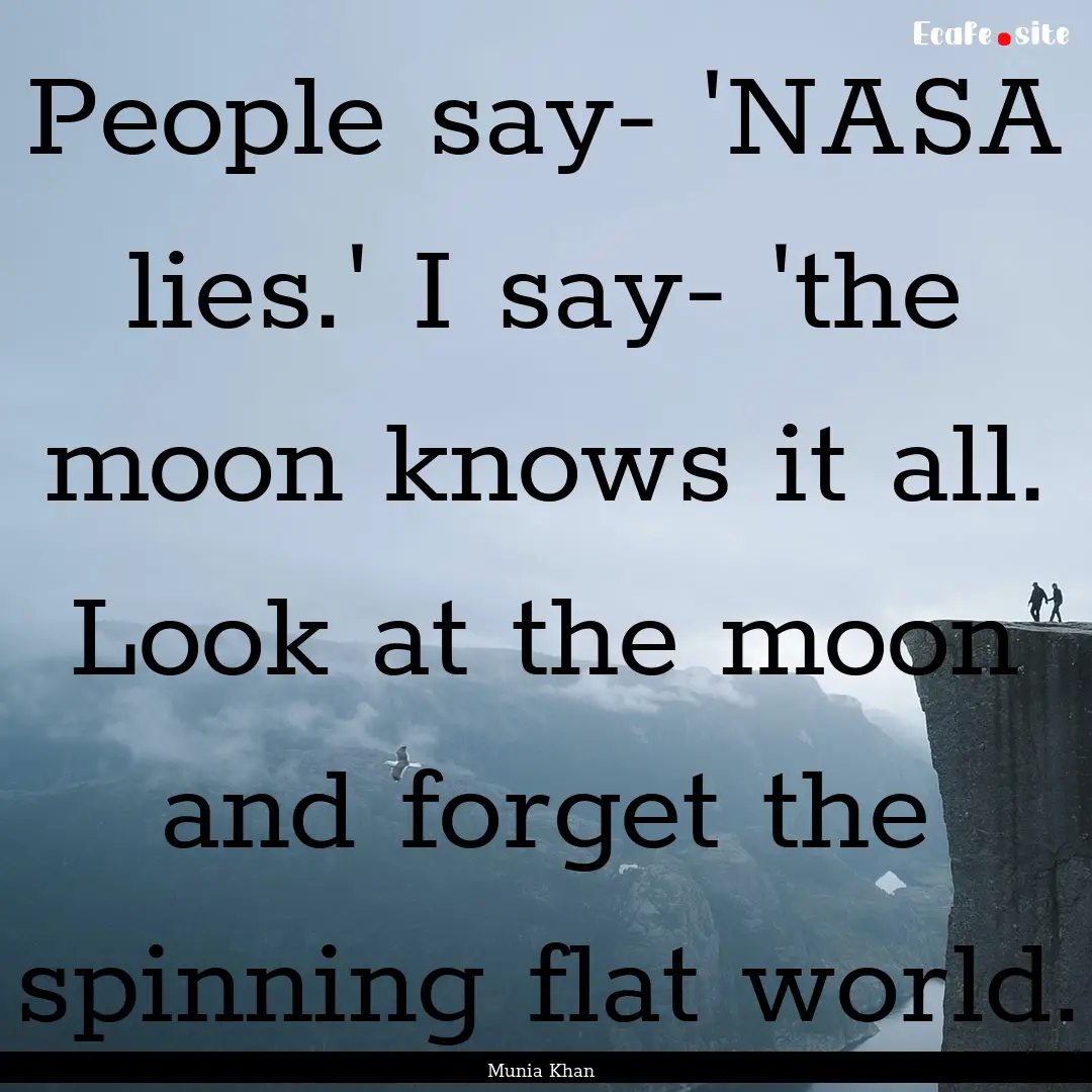 People say- 'NASA lies.' I say- 'the moon.... : Quote by Munia Khan