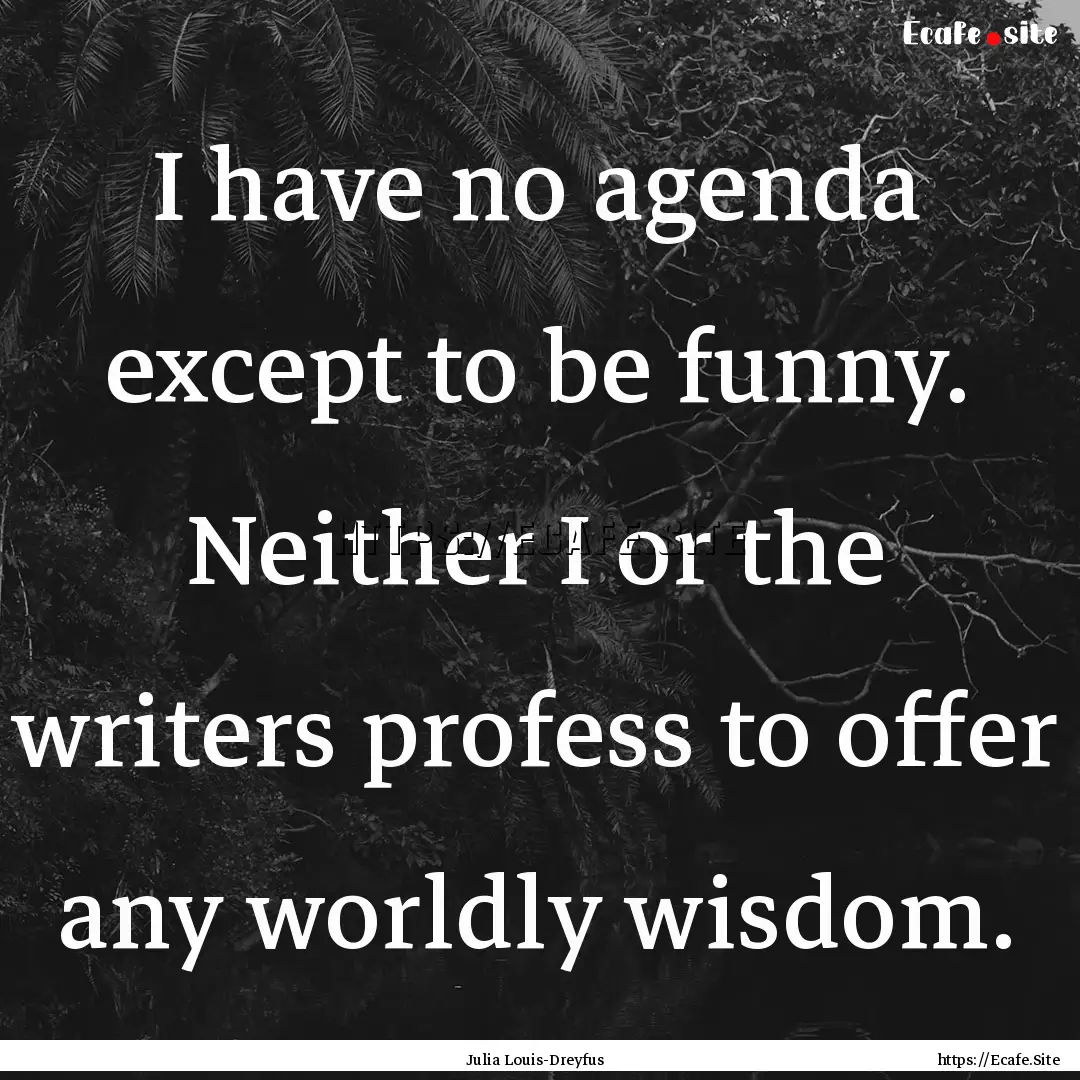 I have no agenda except to be funny. Neither.... : Quote by Julia Louis-Dreyfus