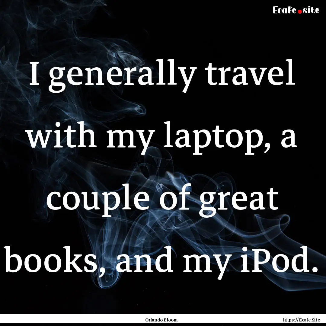 I generally travel with my laptop, a couple.... : Quote by Orlando Bloom