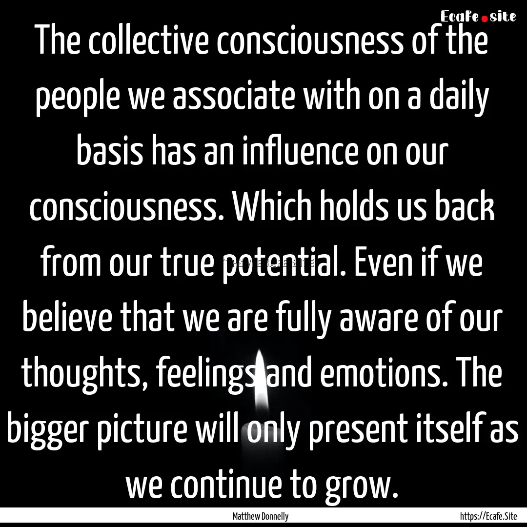 The collective consciousness of the people.... : Quote by Matthew Donnelly