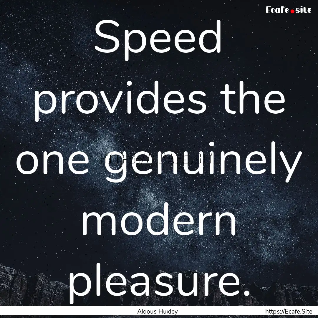 Speed provides the one genuinely modern pleasure..... : Quote by Aldous Huxley