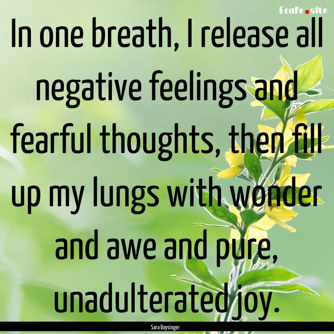 In one breath, I release all negative feelings.... : Quote by Sara Baysinger