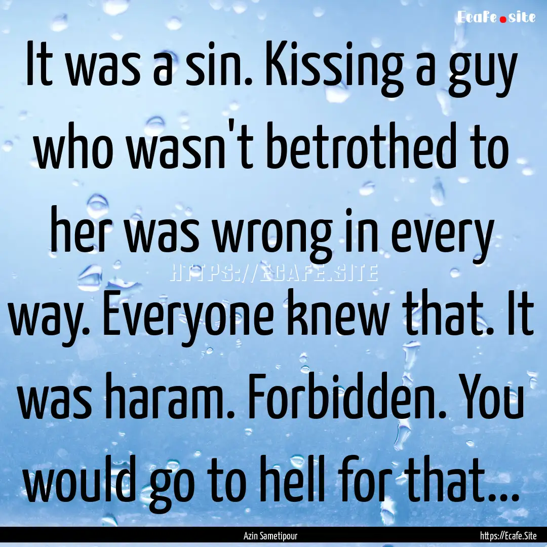 It was a sin. Kissing a guy who wasn't betrothed.... : Quote by Azin Sametipour