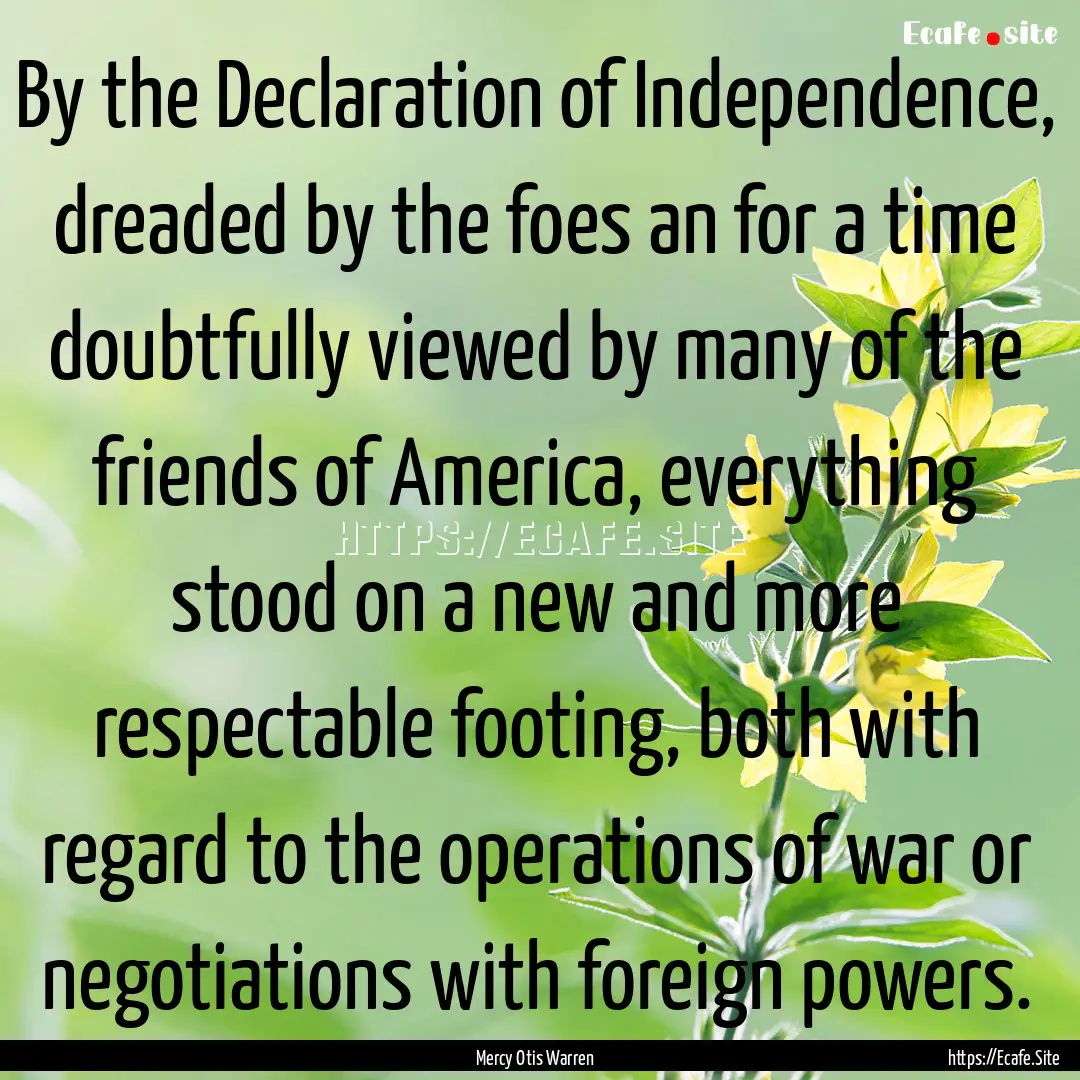 By the Declaration of Independence, dreaded.... : Quote by Mercy Otis Warren