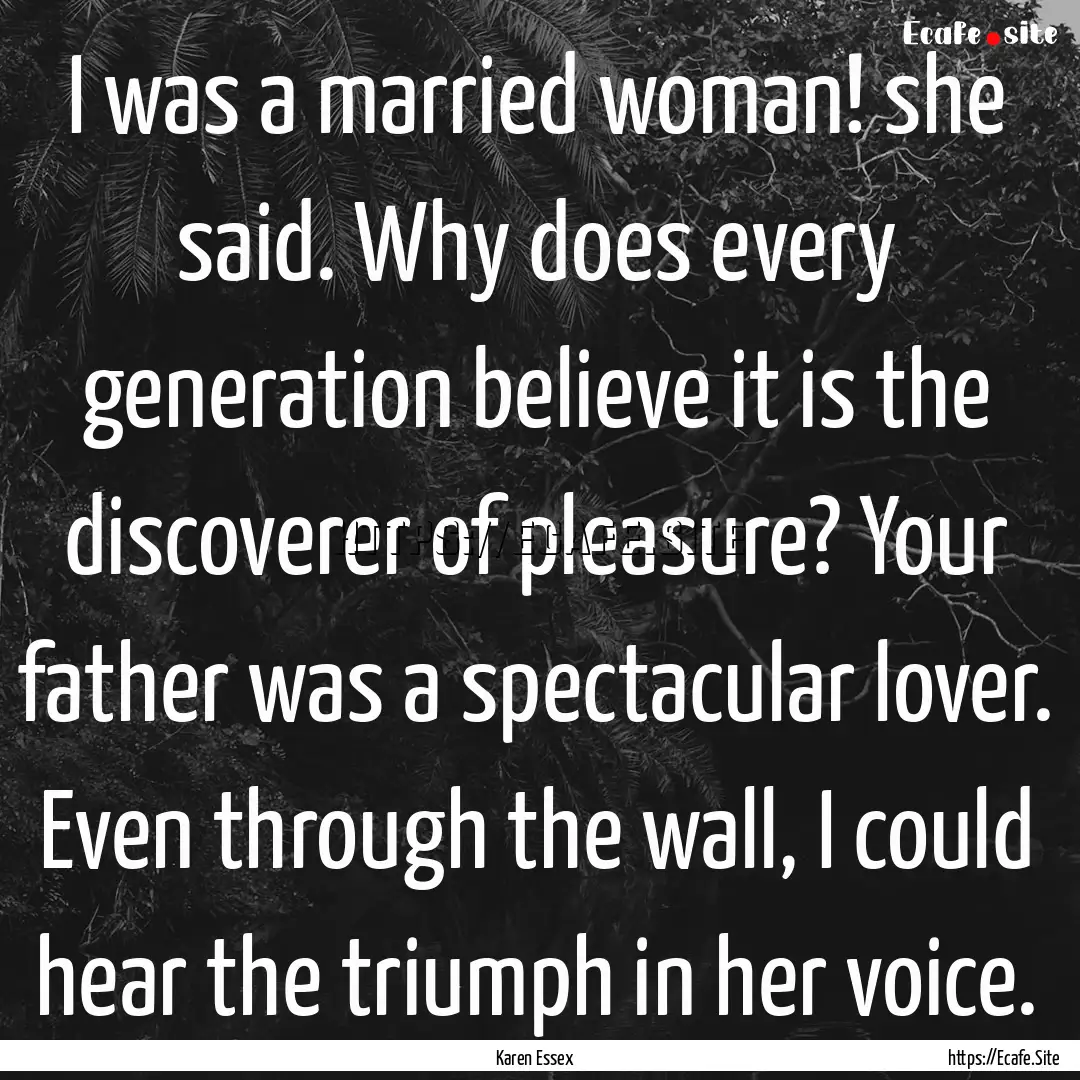 I was a married woman! she said. Why does.... : Quote by Karen Essex