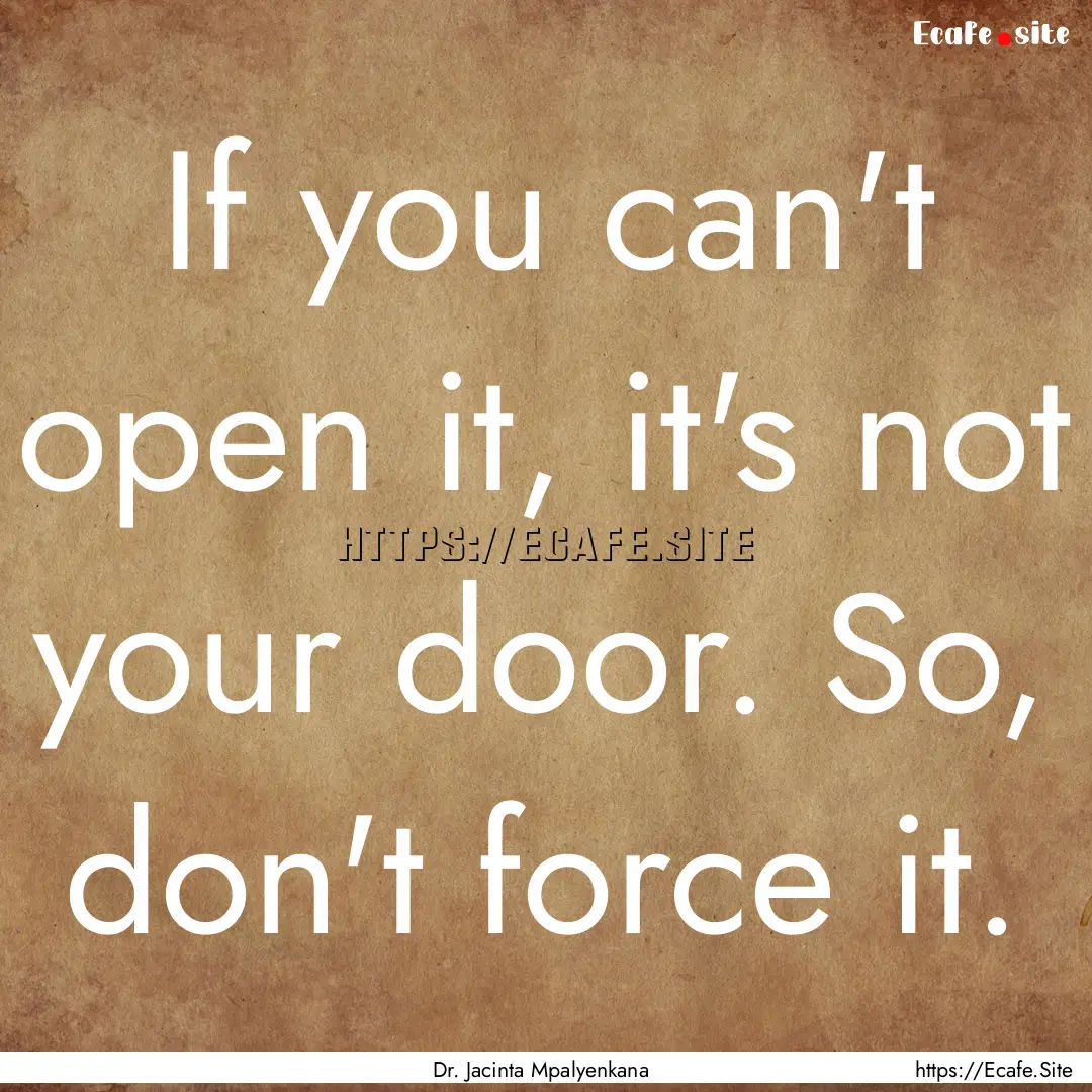 If you can't open it, it's not your door..... : Quote by Dr. Jacinta Mpalyenkana