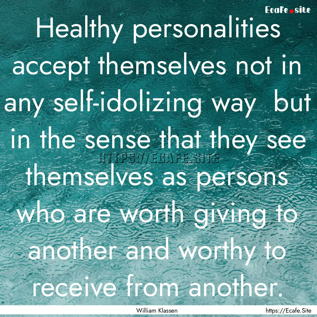 Healthy personalities accept themselves not.... : Quote by William Klassen