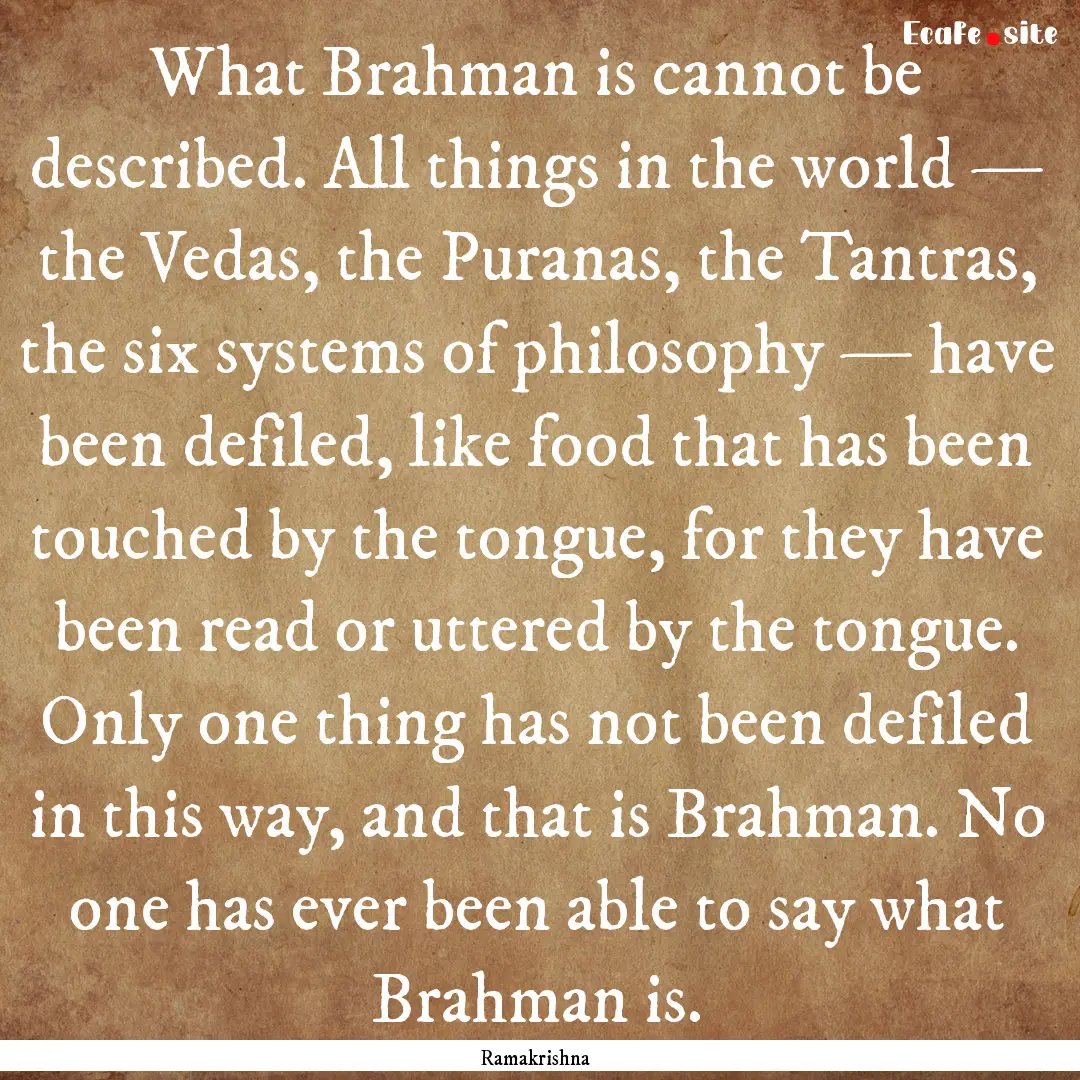 What Brahman is cannot be described. All.... : Quote by Ramakrishna