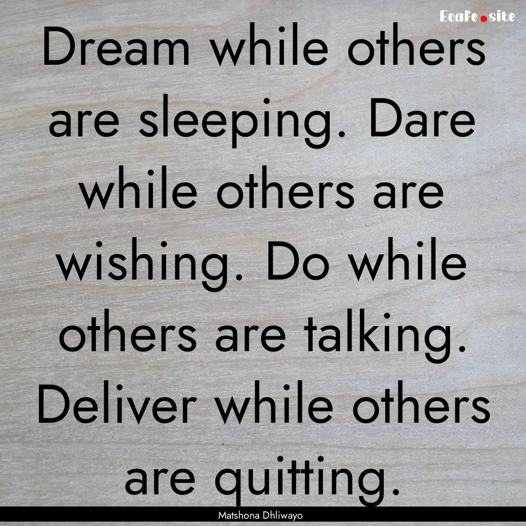 Dream while others are sleeping. Dare while.... : Quote by Matshona Dhliwayo