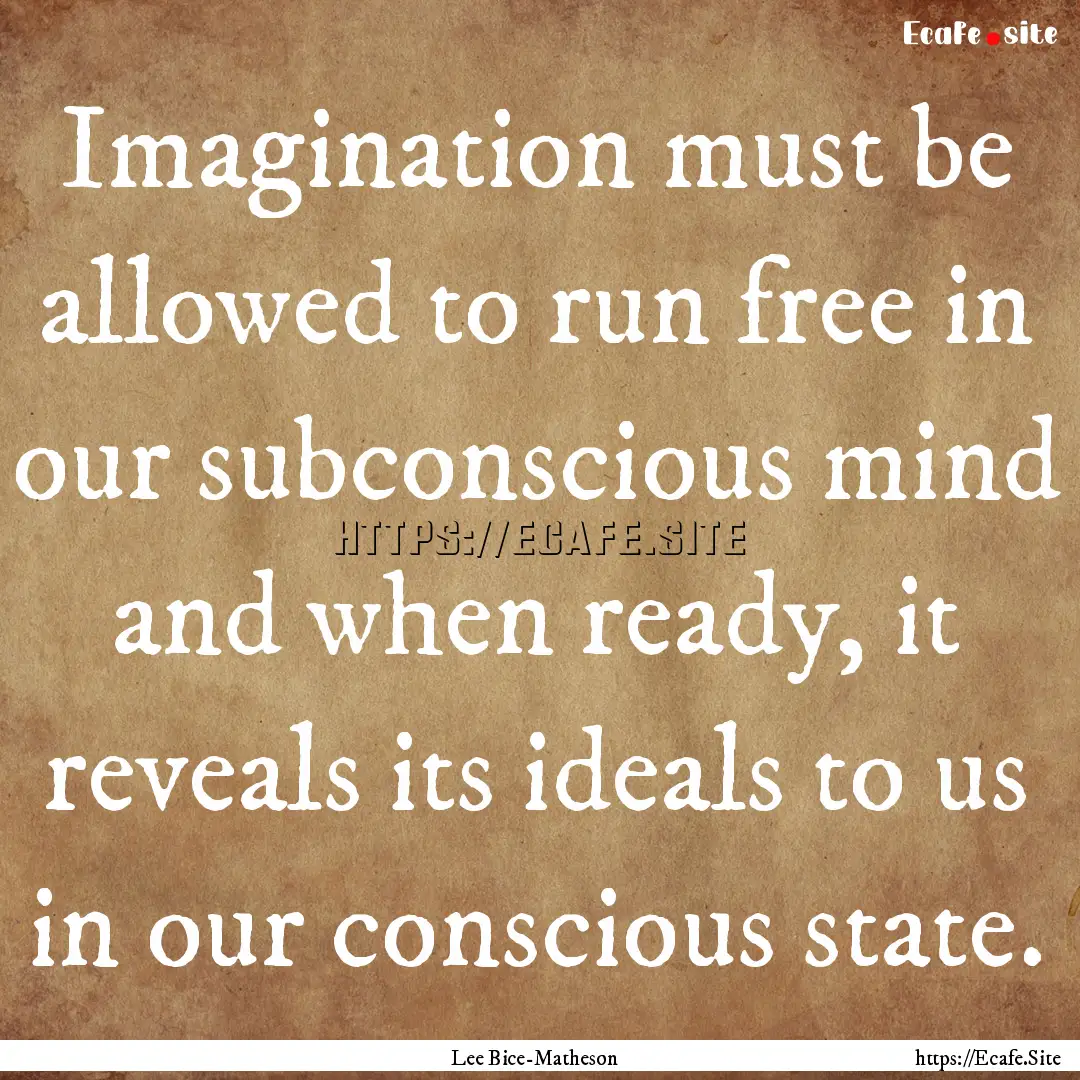 Imagination must be allowed to run free in.... : Quote by Lee Bice-Matheson