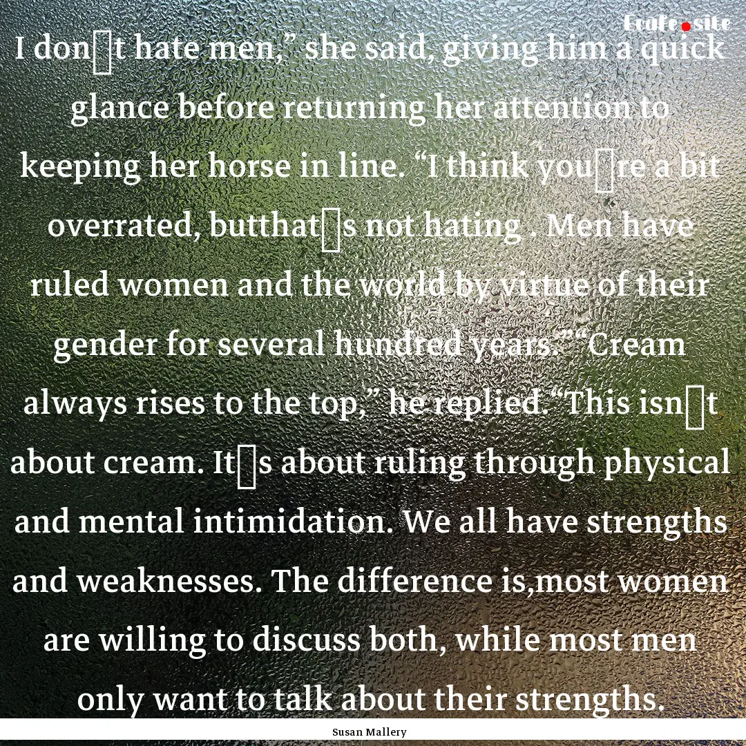 I don‟t hate men,” she said, giving him.... : Quote by Susan Mallery