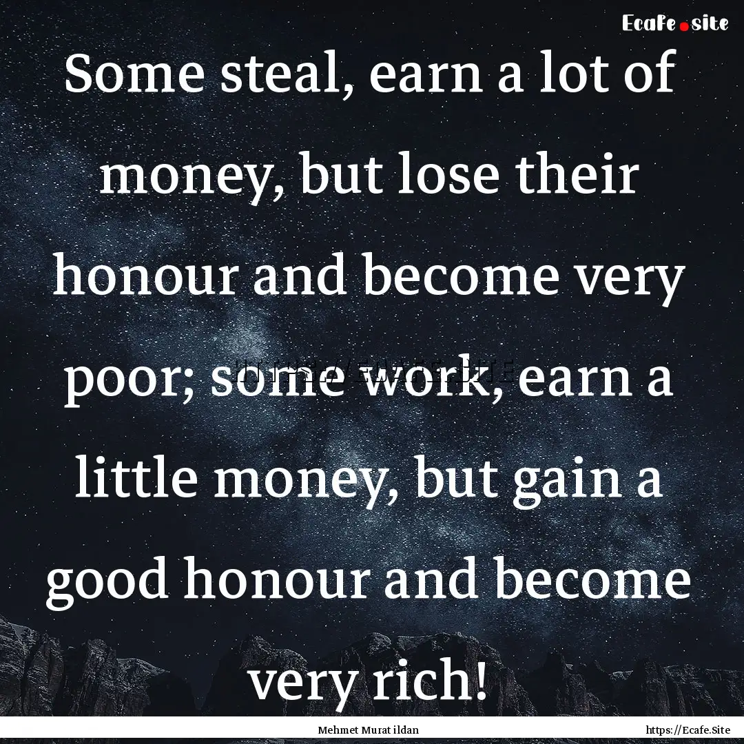 Some steal, earn a lot of money, but lose.... : Quote by Mehmet Murat ildan