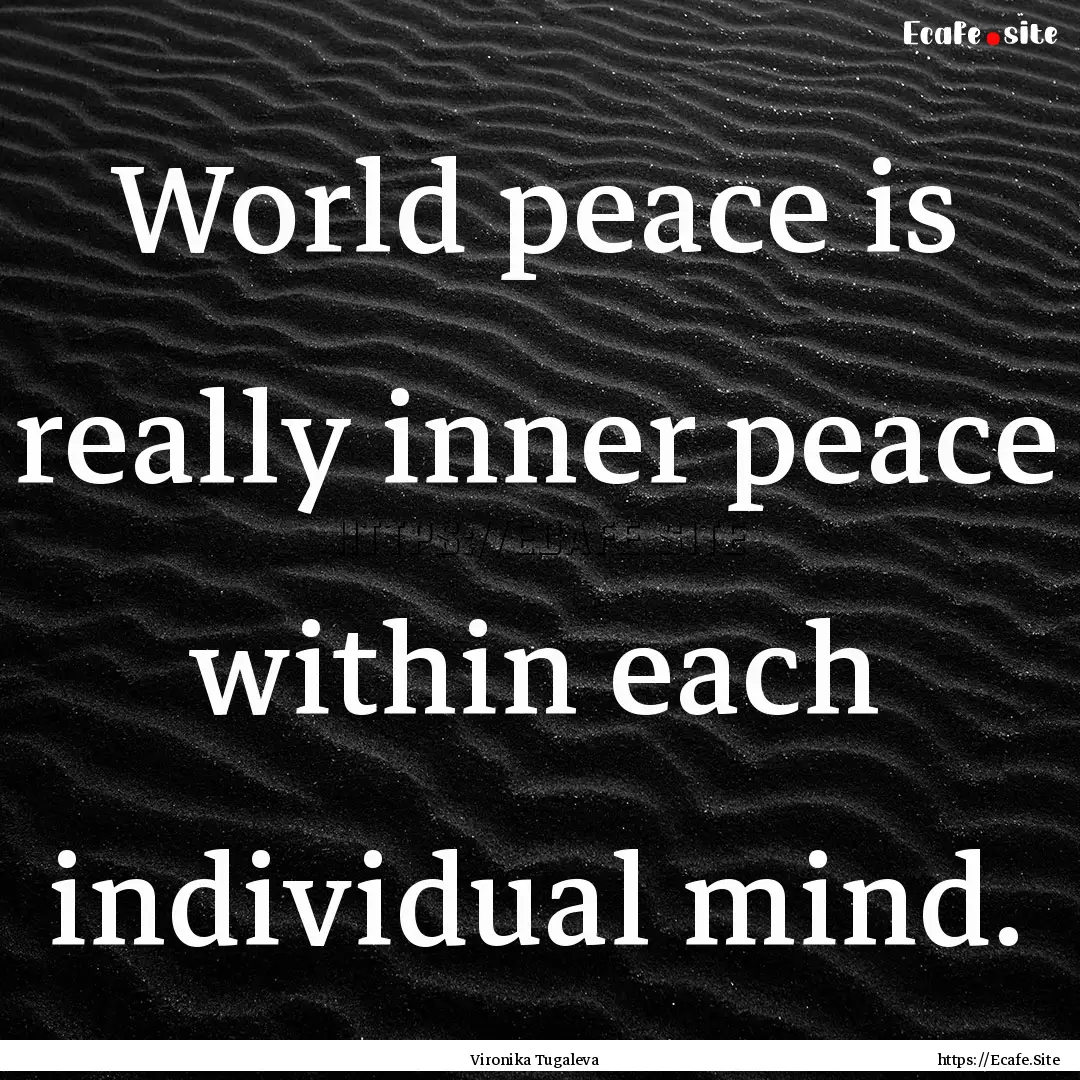 World peace is really inner peace within.... : Quote by Vironika Tugaleva