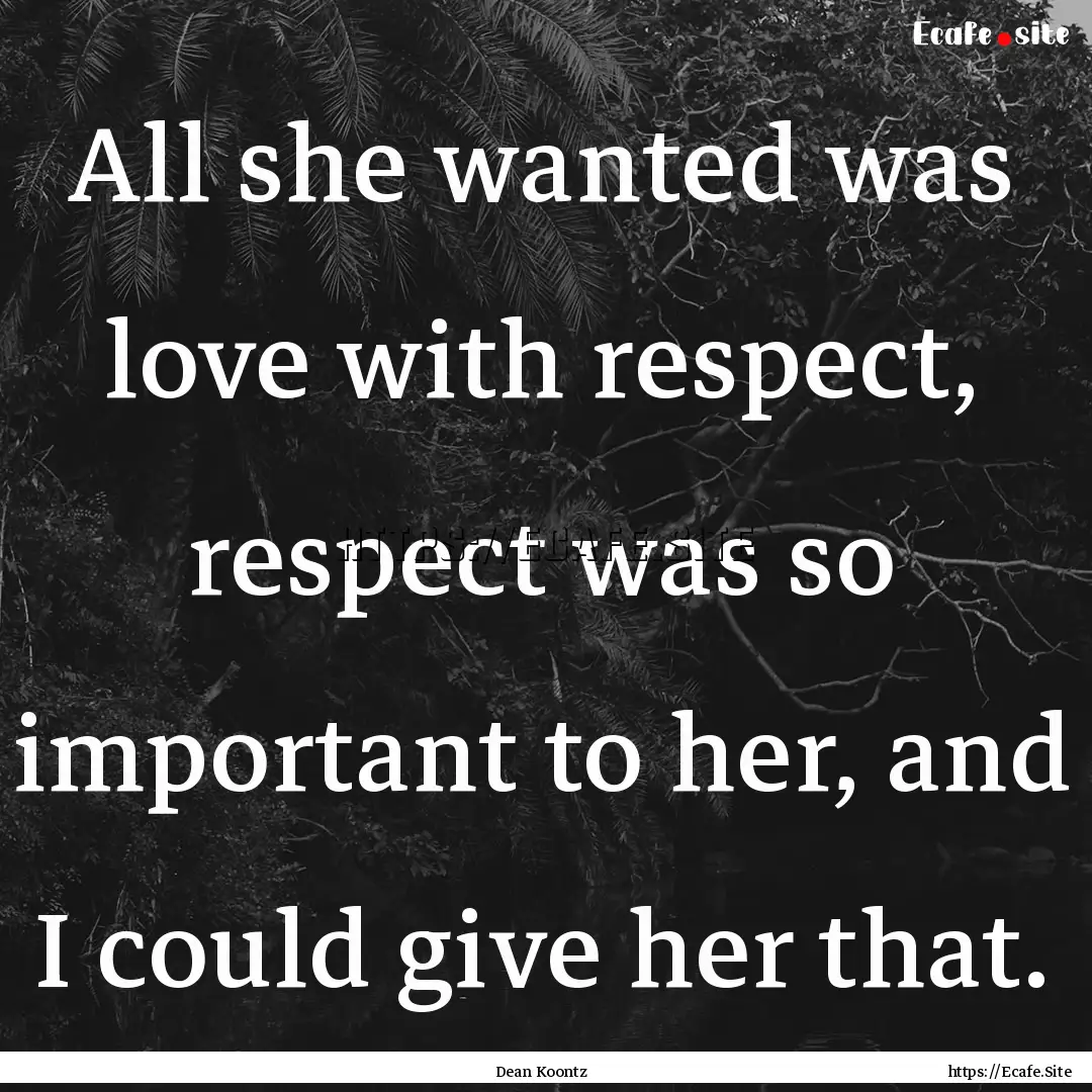 All she wanted was love with respect, respect.... : Quote by Dean Koontz