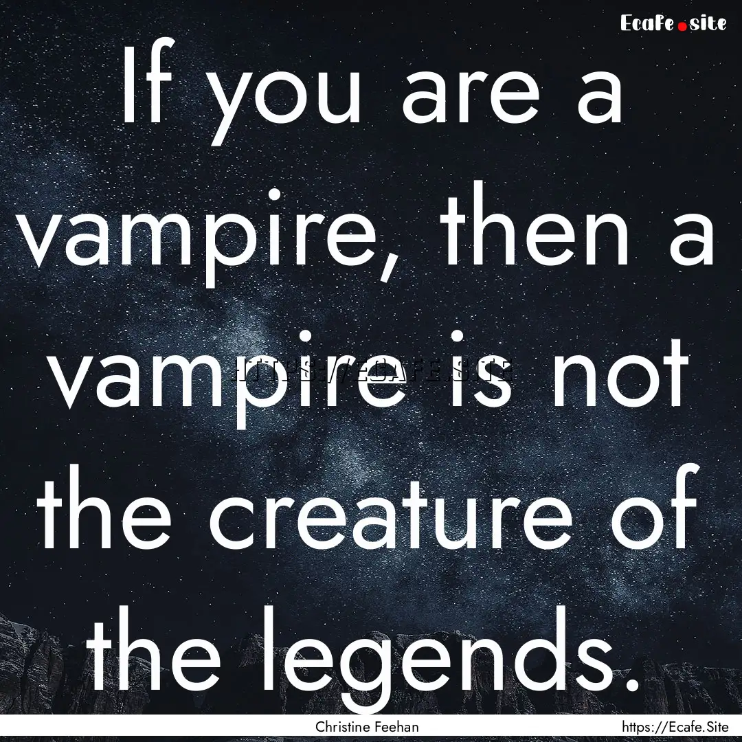 If you are a vampire, then a vampire is not.... : Quote by Christine Feehan