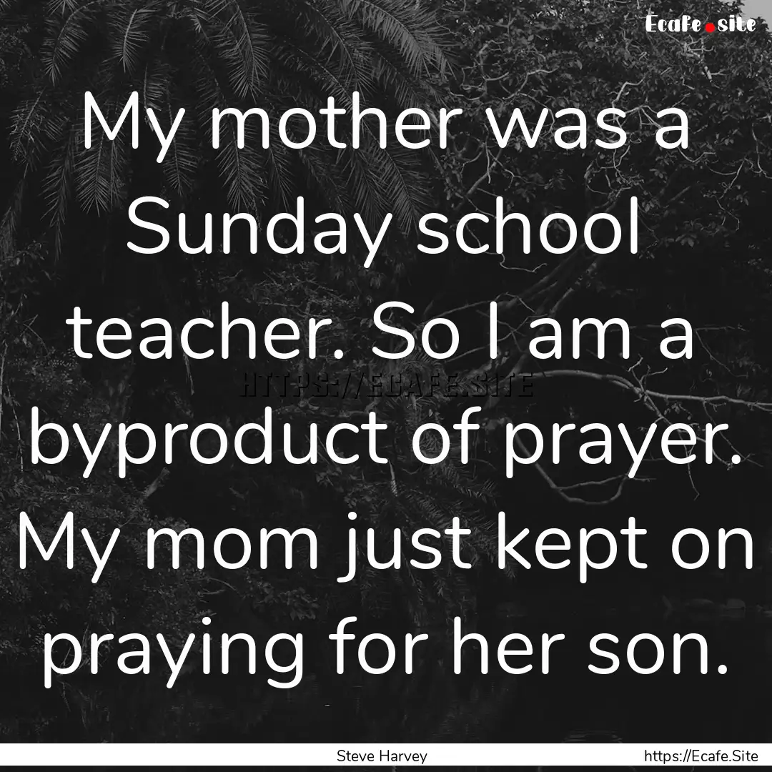 My mother was a Sunday school teacher. So.... : Quote by Steve Harvey