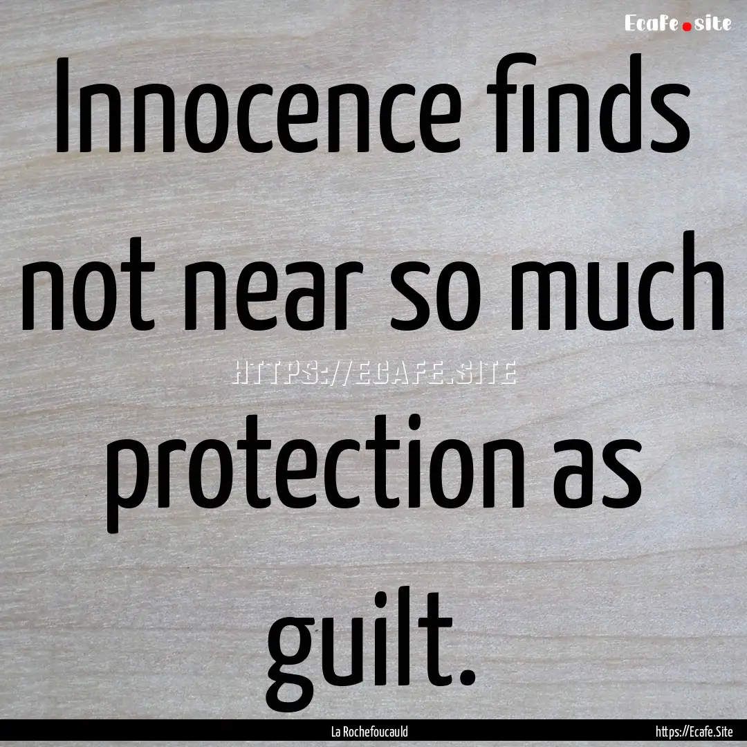 Innocence finds not near so much protection.... : Quote by La Rochefoucauld