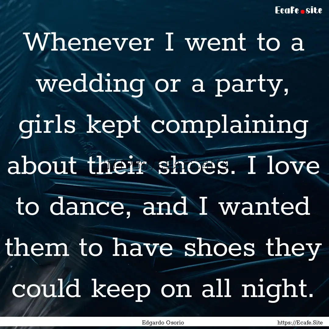 Whenever I went to a wedding or a party,.... : Quote by Edgardo Osorio