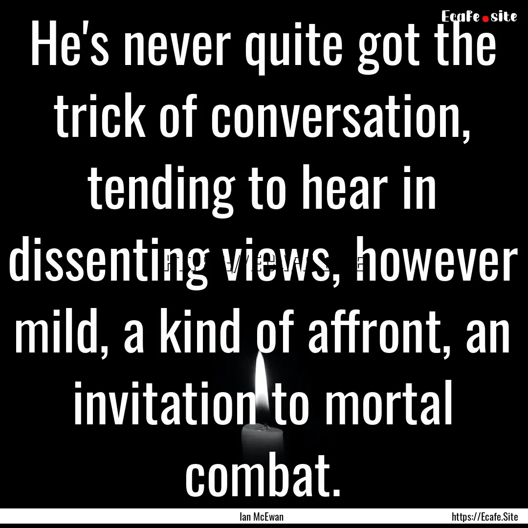 He's never quite got the trick of conversation,.... : Quote by Ian McEwan