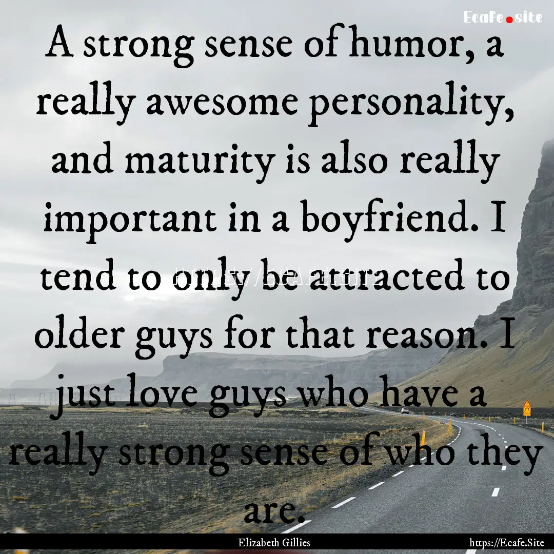 A strong sense of humor, a really awesome.... : Quote by Elizabeth Gillies