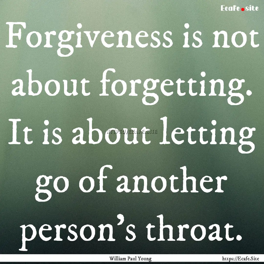 Forgiveness is not about forgetting. It is.... : Quote by William Paul Young